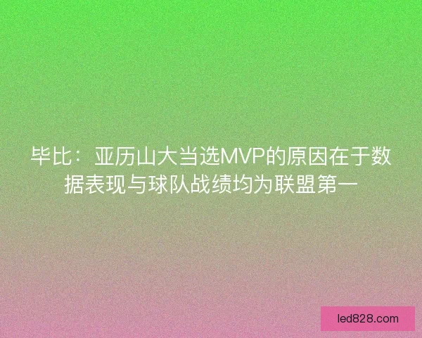 毕比：亚历山大当选MVP的原因在于数据表现与球队战绩均为联盟第一