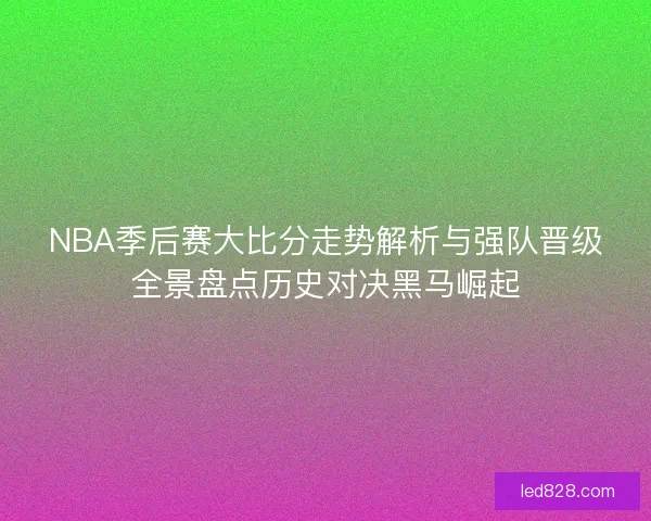 NBA季后赛大比分走势解析与强队晋级全景盘点历史对决黑马崛起